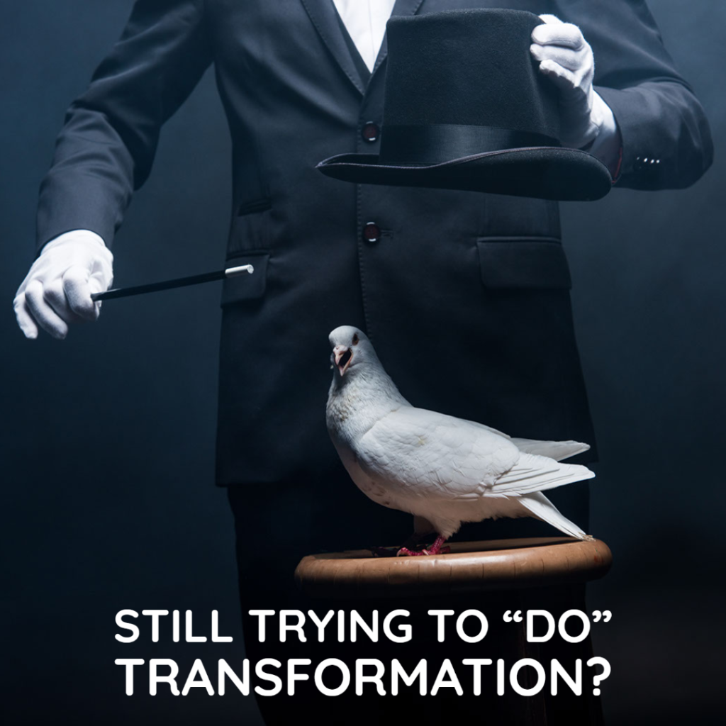 Image: Magician with a wand, hat, and dove Text: “Still trying to DO transformation?”